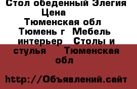 Стол обеденный Элегия-1 › Цена ­ 27 700 - Тюменская обл., Тюмень г. Мебель, интерьер » Столы и стулья   . Тюменская обл.